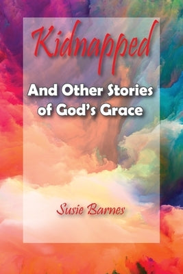 Kidnapped: And Other Stories of God's Grace by Barnes, Susie