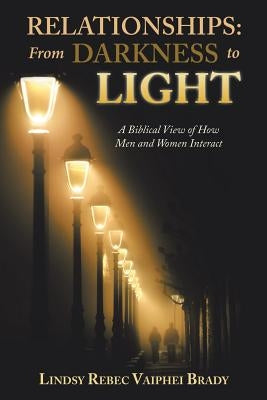 Relationships: from Darkness to Light: A Biblical View of How Men and Women Interact by Brady, Lindsy Rebec Vaiphei