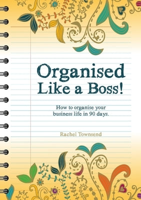 Organised Like a Boss!: How to organise your business like in 90 days. by Townsend, Rachel