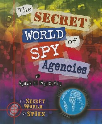 The Secret World of Spy Agencies by Mitchell, Susan K.