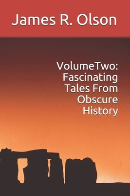 Volume Two: Fascinating Tales From Obscure History by Olson, James R.