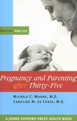 Pregnancy and Parenting After Thirty-Five: Mid Life, New Life by Moore, Michele C.