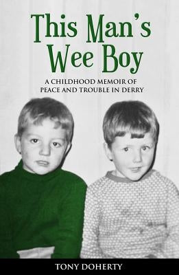 This Man's Wee Boy: A Childhood Memoir of Peace and Trouble in Derry by Doherty, Tony