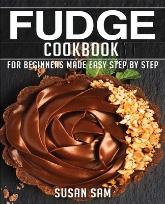 Fudge Cookbook: Book3, for Beginners Made Easy Step by Step by Sam, Susan