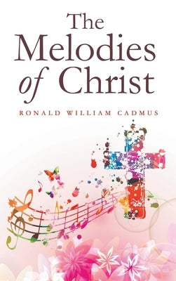 The Melodies of Christ by Cadmus, Ronald William