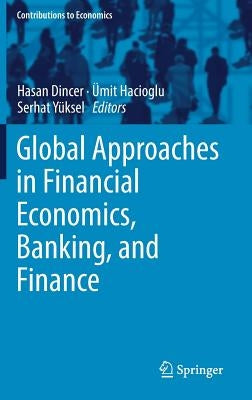 Global Approaches in Financial Economics, Banking, and Finance by Dincer, Hasan