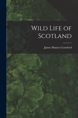 Wild Life of Scotland by Crawford, James Hunter