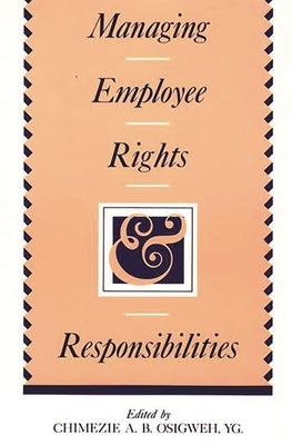 Managing Employee Rights and Responsibilities by Osigweh, Chimezie A. B.
