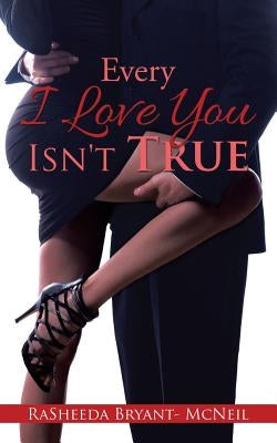 Every I Love You Isn't True by Bryant- McNeil, Rasheeda
