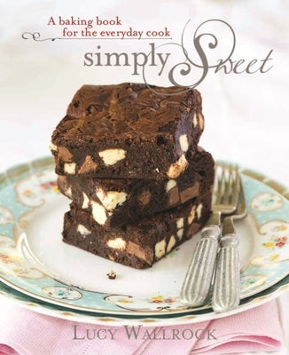 Simply Sweet: A Baking Book for the Everyday Cook by Wallrock, Lucy