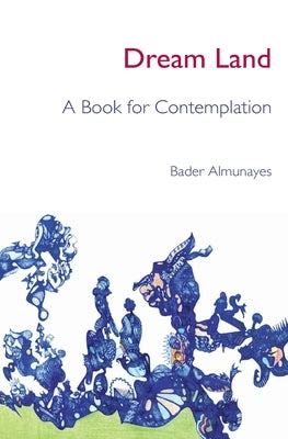 Dream Land: A Book For Contemplation by Almunayes, Bader