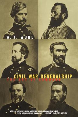 Civil War Generalship: The Art of Command by Wood, William J.
