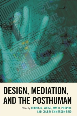 Design, Mediation, and the Posthuman by Weiss, Dennis M.
