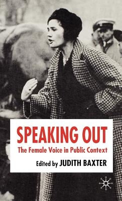 Speaking Out: The Female Voice in Public Contexts by Baxter, J.