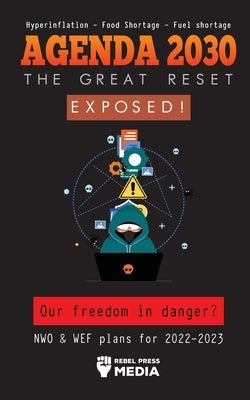 Agenda 2030 - The Great Reset Exposed!: Our Freedom and Future in Danger? NWO & WEF plans for 2022-2023 Hyperinflation - Food Shortage - Fuel Shortage by Rebel Press Media