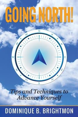 Going North!: Tips and Techniques to Advance Yourself by Brightmon, Dominique B.