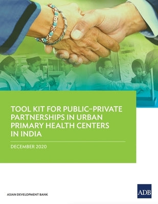 Tool Kit for Publicðprivate Partnerships in Urban Primary Health Centers in India by Asian Development Bank