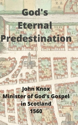 God's Eternal Predestination by Knox, John