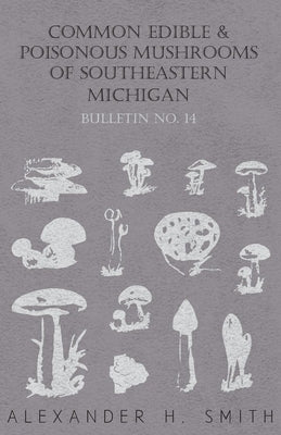 Common Edible and Poisonous Mushrooms of Southeastern Michigan by Smith, Alexander H.