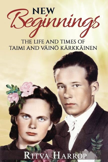 New Beginnings: The life and times of Taimi and Vaino Karkkainen by Harrop, Ritva