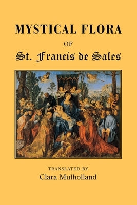 Mystical Flora of St. Francis de Sales by Mulholland, Clara