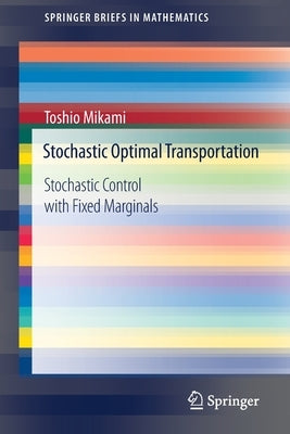 Stochastic Optimal Transportation: Stochastic Control with Fixed Marginals by Mikami, Toshio