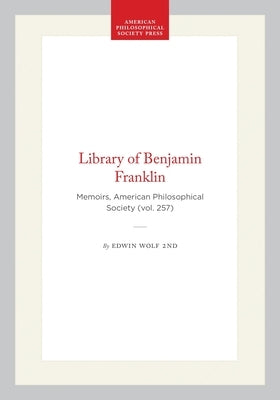 Library of Benjamin Franklin: Memoirs, American Philosophical Society (Vol. 257) by 2nd, Edwin Wolf