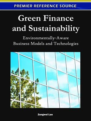 Green Finance and Sustainability: Environmentally-Aware Business Models and Technologies by Luo, Zongwei