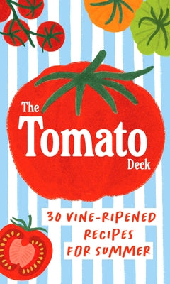 The Tomato Deck: 30 Vine-Ripened Recipes for Summer by Chronicle Books