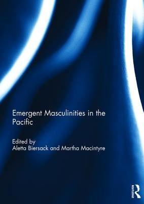 Emergent Masculinities in the Pacific by Biersack, Aletta