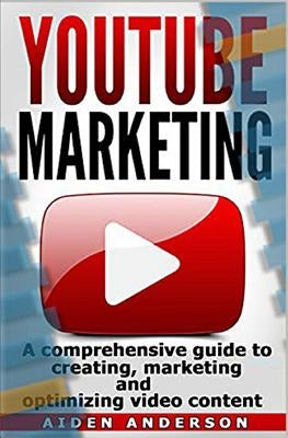 Youtube marketing: A comprehensive guide to creating, marketing and optimizing video content.-Successful Online Marketing with YouTube. I by Anderson, Aiden