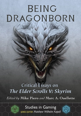 Being Dragonborn: Critical Essays on the Elder Scrolls V: Skyrim by Piero, Mike