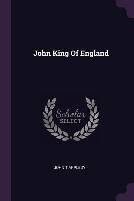 John King Of England by Appledy, John T.
