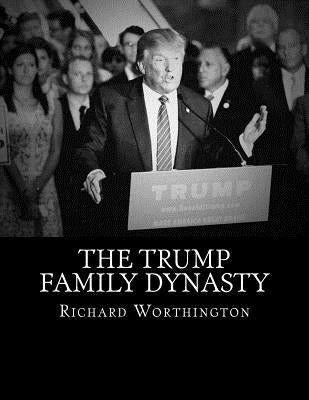 The Trump Family Dynasty by Worthington, Richard B.