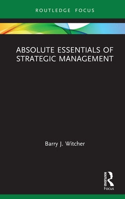 Absolute Essentials of Strategic Management by Witcher, Barry