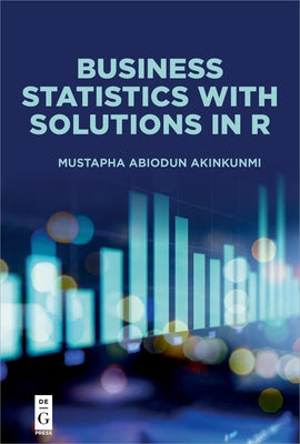 Business Statistics with Solutions in R by Akinkunmi, Mustapha Abiodun