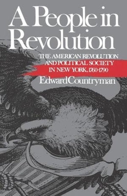 A People in Revolution: The American Revolution and Political Society in New York, 1760-1790 by Countryman, Edward