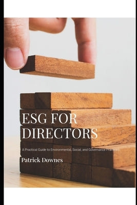 Esg for Directors: A Practical Guide to Environmental, Social And Governance Best Practices by Downes, Patrick