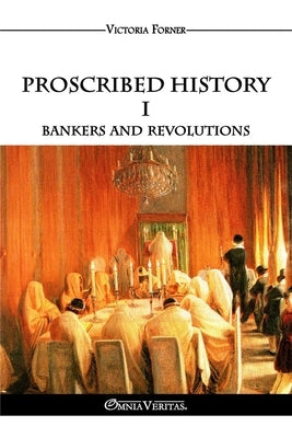 Proscribed History I - Bankers and revolutions: The Role of Jewish Agents in Contemporary History by Forner, Victoria