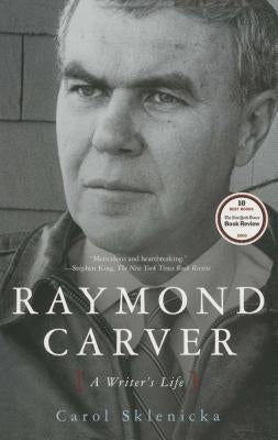 Raymond Carver: A Writer's Life by Sklenicka, Carol