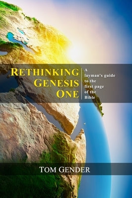 Rethinking Genesis One: A layman's guide to the first page of the Bible by Gender, Tom