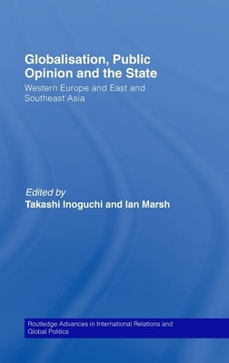 Globalisation, Public Opinion and the State: Western Europe and East and Southeast Asia by Inoguchi, Takashi