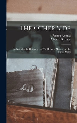 The Other Side: Or, Notes for the History of the War Between Mexico and the United States by Alcaraz, Ramón