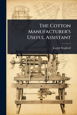The Cotton Manufacturer's Useful Assistant by Stopford, Joseph [From Old Catalog]