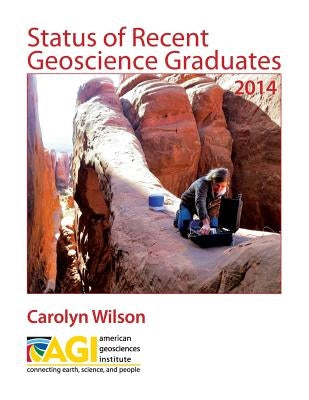 Status of Recent Geoscience Graduates 2014 by Wilson, Carolyn