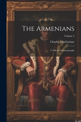The Armenians: A Tale of Constantinople; Volume 2 by MacFarlane, Charles