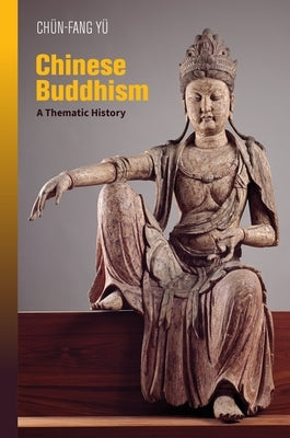 Chinese Buddhism: A Thematic History by Yü, Chün-Fang