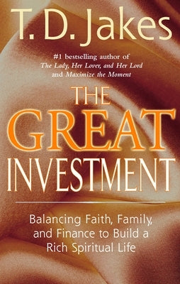 The Great Investment: Balancing. Faith, Family and Finance to Build a Rich Spiritual Life by Jakes, T. D.