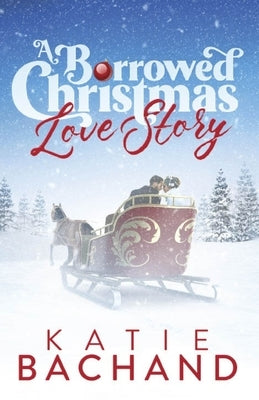 A Borrowed Christmas Love Story: A sweet enemies to lovers Christmas romance. by Bachand, Katie