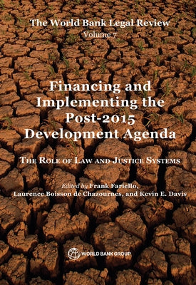 World Bank Legal Review, Volume 7 Financing and Implementing the Post-2015 Development Agenda: The Role of Law and Justice Systems by Fariello, Frank